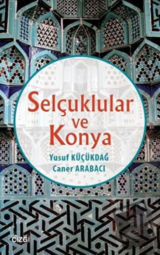 Selçuklular ve Konya - Caner Arabacı - Çizgi Kitabevi Yayınları - Fiya