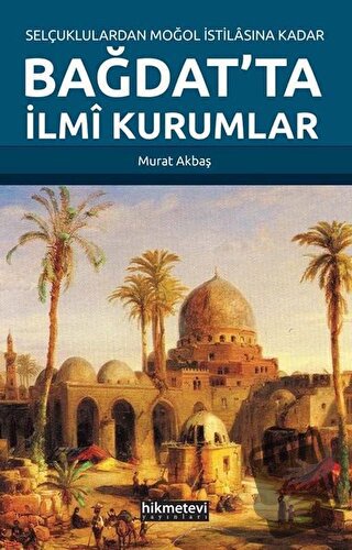 Selçuklulardan Moğol İstilasına Kadar Bağdat'ta İlmi Kurumlar - Murat 