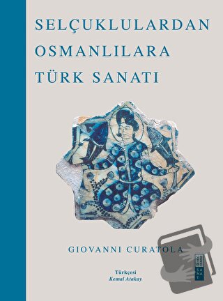 Selçuklulardan Osmanlılara Türk Sanatı - Giovanni Curatola - Ketebe Ya