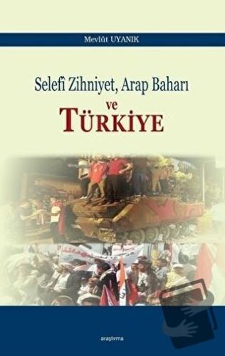 Selefi Zihniyet Arap Baharı ve Türkiye - Mevlüt Uyanık - Araştırma Yay