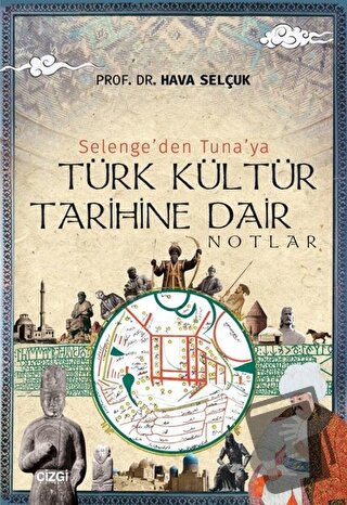 Selenge'den Tuna'ya Türk Kültür Tarihine Dair Notlar - Hava Selçuk - Ç