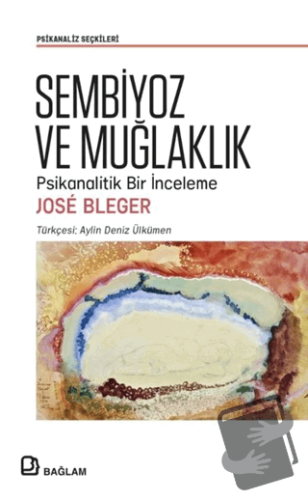 Sembiyoz ve Muğlaklık - Psikanalitik Bir İnceleme - Jose Bleger - Bağl