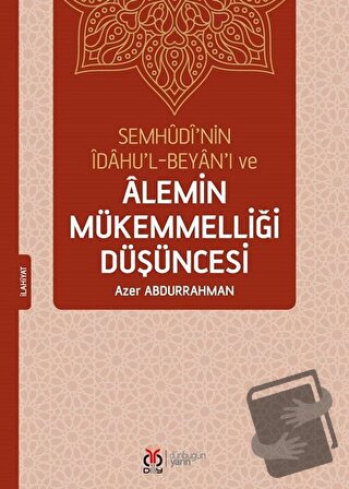 Semhudi’nin İdahu’l-Beyan’ı ve Alemin Mükemmelliği Düşüncesi - Azer Ab