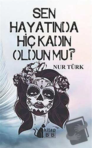 Sen Hayatında Hiç Kadın Oldun Mu - Nur Türk - BB Kitap - Fiyatı - Yoru