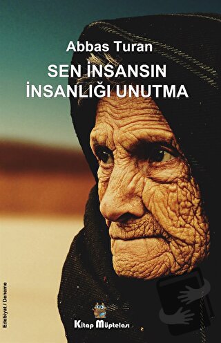 Sen İnsansın İnsanlığı Unutma - Abbas Turan - Kitap Müptelası Yayınlar