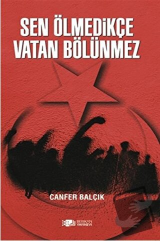 Sen Ölmedikçe Vatan Bölünmez - Canfer Balçık - Berikan Yayınevi - Fiya