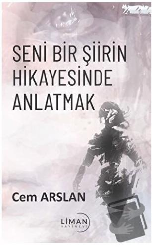 Seni Bir Şiirin Hikayesinde Anlatmak - Cem Arslan - Liman Yayınevi - F