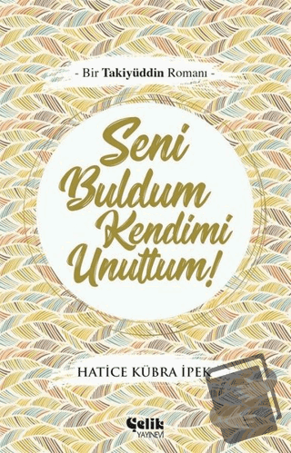 Seni Buldum Kendimi Unuttum - Hatice Kübra İpek - Çelik Yayınevi - Fiy