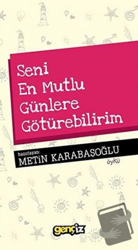 Seni En Mutlu Günlere Götürebilirim - Metin Karabaşoğlu - İz Yayıncılı