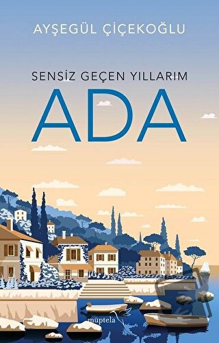 Sensiz Geçen Yıllarım - Ada - Ayşegül Çiçekoğlu - Müptela Yayınları - 