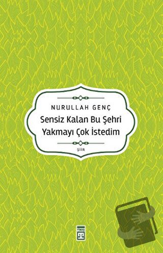 Sensiz Kalan Bu Şehri Yakmayı Çok İstedim - Nurullah Genç - Timaş Yayı