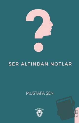 Ser Altından Notlar - Mustafa Şen - Dorlion Yayınları - Fiyatı - Yorum