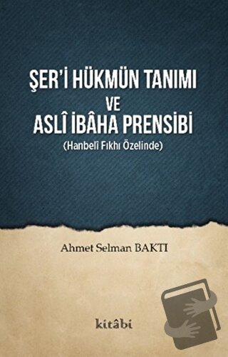 Şer’i Hükmün Tanımı ve Asli İbaha Prensibi - Ahmet Selman Baktı - Kita