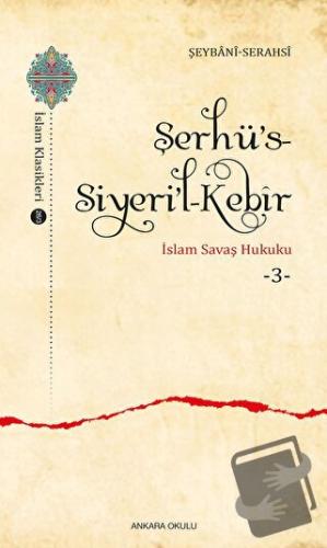 Şerhü’s-Siyeri’l-Kebir - İslam Savaş Hukuku 3 - Şeybani-Serahsi - Anka