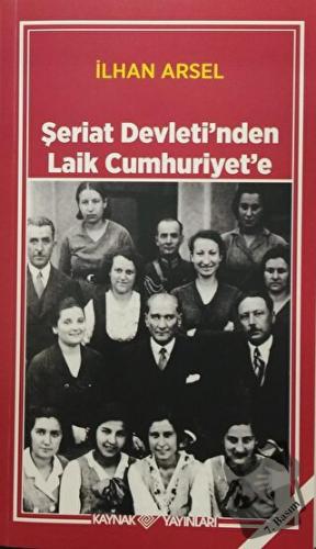 Şeriat Devleti'nden Laik Cumhuriyet'e - İlhan Arsel - Kaynak Yayınları