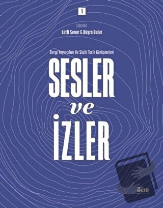 Sesler ve İzler Cilt - 1 - Dergi Yayıncıları ile Sözlü Tarih Görüşmele