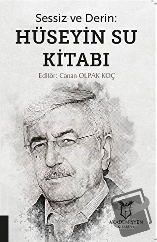 Sessiz ve Derin: Hüseyin Su Kitabı - Canan Olpak Koç - Akademisyen Kit