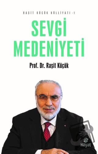 Sevgi Medeniyeti - Raşit Küçük Külliyatı 1 - Raşit Küçük - Hayat Yayın