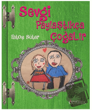 Sevgi Paylaştıkça Çoğalır (Ciltli) - Fatoş Süter - Özyürek Yayınları -