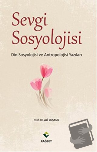 Sevgi Sosyolojisi - Ali Coşkun - Rağbet Yayınları - Fiyatı - Yorumları