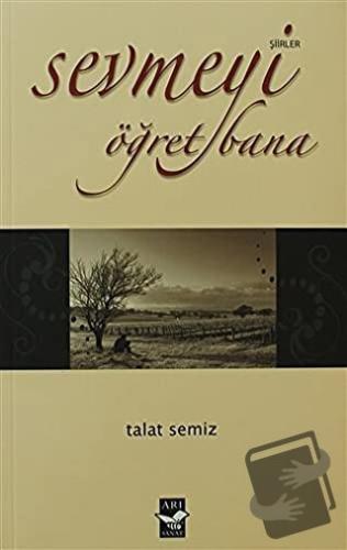 Sevmeyi Öğret Bana - Talat Semiz - Arı Sanat Yayınevi - Fiyatı - Yorum