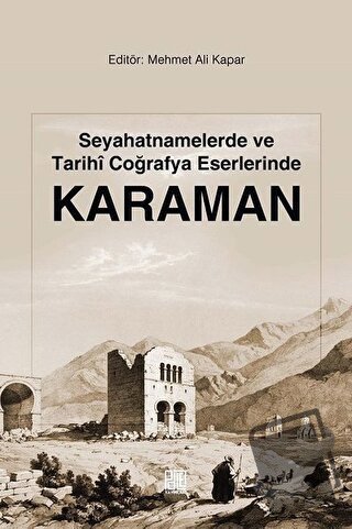 Seyahatnamelerde ve Tarihi Coğrafya Eserlerinde Karaman - Mehmet Ali K