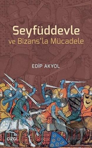 Seyfüddevle ve Bizans'la Mücadele - Edip Akyol - Çizgi Kitabevi Yayınl