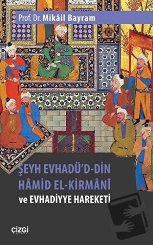 Şeyh Evhadü'd-Din Hamid El-Kirmani ve Evhadiyye Hareketi - Mikail Bayr