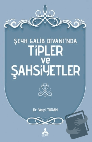 Şeyh Galib Divanı’nda Tipler ve Şahsiyetler - Veysi Turan - Sonçağ Yay