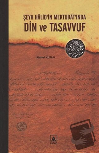 Şeyh Halid’in Mektubat’ında Din ve Tasavvuf - Ahmet Kutlu - Asitan Yay