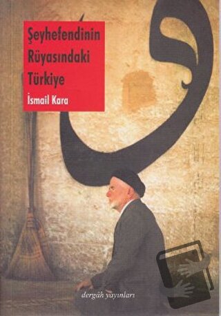 Şeyhefendinin Rüyasındaki Türkiye - İsmail Kara - Dergah Yayınları - F