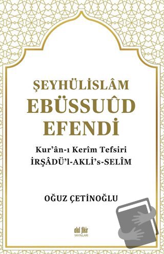 Şeyhülislam Ebüssuud Efendi ve Kur’an-I Kerim Tefsiri - Oğuz Çetinoğlu