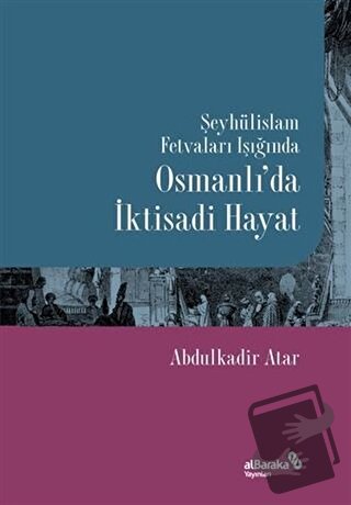 Şeyhülislam Fetvaları Işığında Osmanlı’da İktisadi Hayat - Abdulkadir 