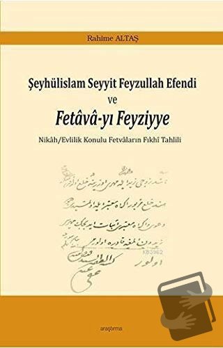 Şeyhülislam Seyyit Feyzullah Efendi ve Fetava-yı Feyziyye - Rahime Alt