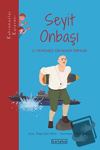 Seyit Onbaşı ve Yenilmez Okyanus Zırhlısı - Büşra Şen Altun - Ketebe Ç