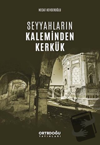 Seyyahların Kaleminden Kerkük - Necat Kevseroğlu - Ortadoğu Yayınları 