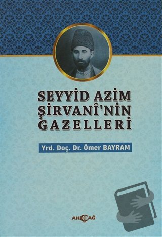 Seyyid Azim Şirvani'nin Gazelleri - Ömer Bayram - Akçağ Yayınları - Fi