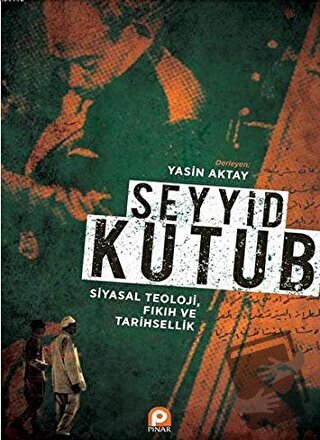 Seyyid Kutub: Siyasal Teoloji Fıkıh ve Tarihsellik - Yasin Aktay - Pın