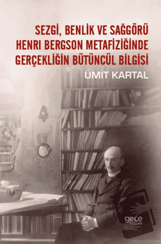 Sezgi, Benlik ve Sağgörü Henrı Bergson Metafiziğinde Gerçekliğin Bütün