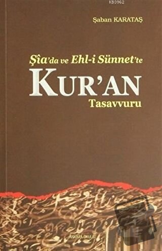 Şia'da ve Ehl-i Sünnet'e Kur'an Tasavvuru - Şaban Karataş - Ankara Oku