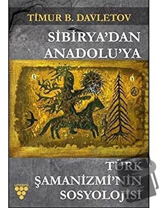 Sibirya'dan Anadolu'ya Türk Şamanizmi’nin Sosyolojisi - Timur Davletov