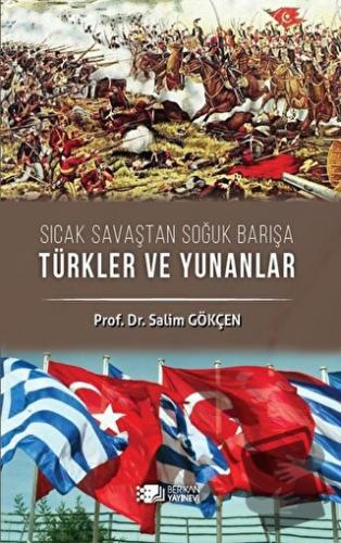 Sıcak Savaştan Soğuk Barışa Türkler ve Yunanlılar - Salim Gökçen - Ber