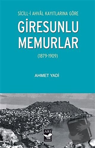 Sicill-i Ahval Kayıtlarına Göre Giresunlu Memurlar - Ahmet Yadi - Arı 