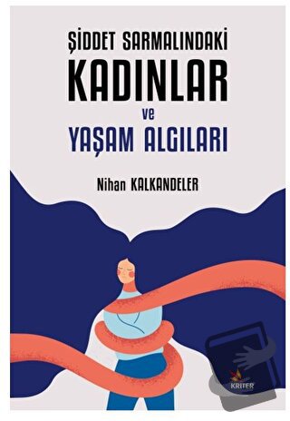 Şiddet Sarmalındaki Kadınlar ve Yaşam Algıları - Nihan Kalkandeler - K