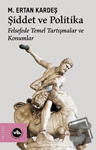 Şiddet ve Politika - Felsefede Temel Tartışmalar ve Konumlar - M. Erta