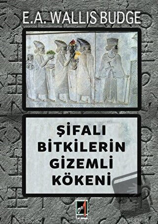 Şifalı Bitkilerin Gizemli Kökeni - E.A. Wallis Budge - Onbir Yayınları