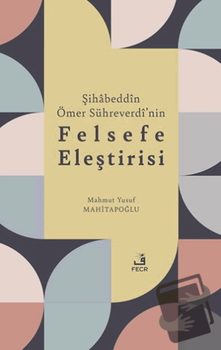 Şihabeddin Ömer Sühreverdi’nin Felsefe Eleştirisi - Mahmut Yusuf Mahi