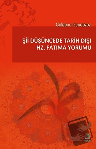 Şii Düşüncede Tarih Dışı Hz. Fatıma Yorumu - Güldane Gündüzöz - Fecr Y