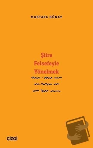 Şiire Felsefeyle Yönelmek - Mustafa Günay - Çizgi Kitabevi Yayınları -