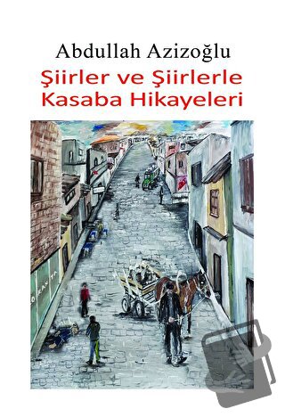 Şiirler ve Şiirlerle Kasaba Hikayeleri - Abdullah Azizoğlu - Tilki Kit